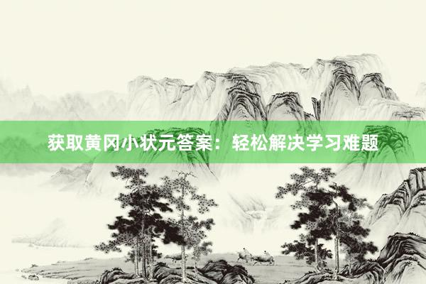 获取黄冈小状元答案：轻松解决学习难题