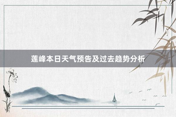 莲峰本日天气预告及过去趋势分析